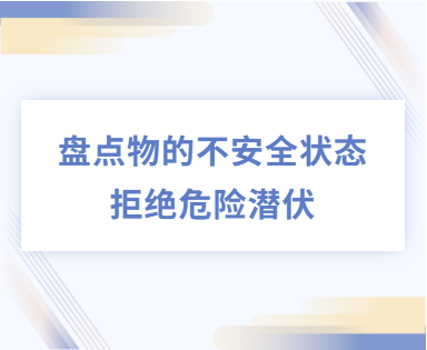 拒绝危险潜伏 | 50类可能导致事故发生的“物的不安全状态”及消除措施